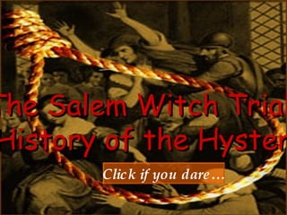 The Salem Witch Trials:  History of the Hysteria Click if you dare… 