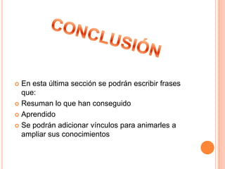 CONCLUSIÓNEn esta última sección se podrán escribir frases que:Resuman lo que han conseguidoAprendidoSe podrán adicionar vínculos para animarles a ampliar sus conocimientos
