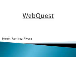 WebQuest Herón Ramírez Rivera 