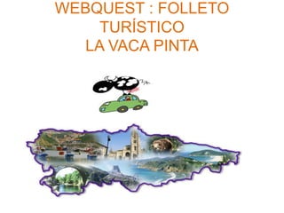 WEBQUEST : FOLLETO TURÍSTICOLA VACA PINTA 