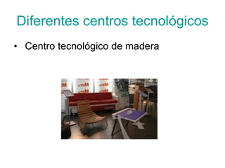 Diferentes centros tecnológicos Centro tecnológico de madera 