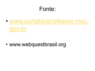 Fonte:www.portaldoprofessor.mec.gov.brwww.webquestbrasil.org