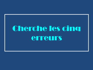Cherche les cinq erreurs 