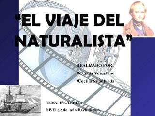 “ EL VIAJE DEL NATURALISTA” ,[object Object],[object Object],[object Object],TEMA: EVOLUCIÓN NIVEL; 2 do  año Bachillerato. 