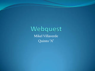 Webquest Mikel Villaverde Quinto “A” 