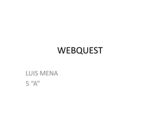 WEBQUEST LUIS MENA 5 “A” 