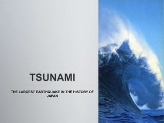 TSUNAMI THE LARGEST EARTHQUAKE IN THE HISTORY OF JAPAN 