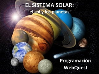 EL SISTEMA SOLAR: “el sol y los planetas” Programación WebQuest 