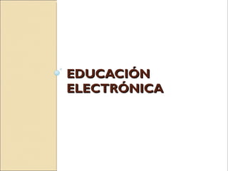 EDUCACIÓN ELECTRÓNICA 