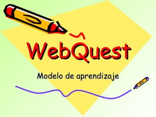 WebQuest Modelo de aprendizaje 