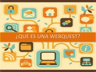 ¿QUE ES UNA WEBQUEST? 