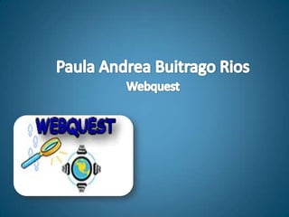 Paula Andrea Buitrago Rios Webquest 