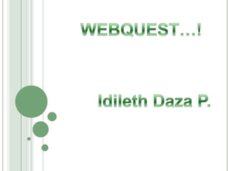 WEBQUEST…! Idileth Daza P. 