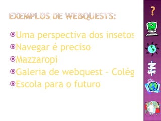 Uma perspectiva dos insetos Navegar é preciso Mazzaropi Galeria de webquest – Colégio João XXIII Escola para o futuro 