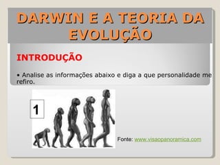 DARWIN E A TEORIA DA EVOLUÇÃO INTRODUÇÃO •  Analise as informações abaixo e diga a que personalidade me refiro. 1 Fonte:  www.visaopanoramica.com 
