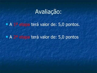 Avaliação: A  1ª etapa  terá valor de: 5,0 pontos. A  2ª etapa  terá valor de: 5,0 pontos   