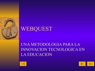 WEBQUEST UNA METODOLOGIA PARA LA INNOVACION TECNOLOGICA EN LA EDUCACION 