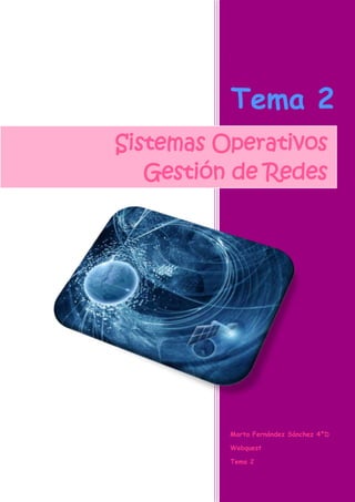 Tema 2
Sistemas Operativos
   Gestión de Redes




          Marta Fernández Sánchez 4ºD

          Webquest

          Tema 2
 