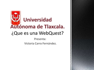 Universidad
Autónoma de Tlaxcala.

             Presenta:
     Victoria Carro Fernández.
 
