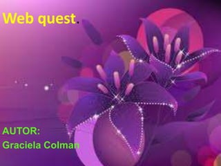 Web quest.




AUTOR:
Graciela Colman
 