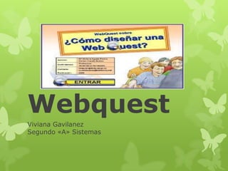 Webquest
Viviana Gavilanez
Segundo «A» Sistemas
 