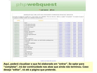 Aqui, poderá visualizar o que foi elaborado em “entrar”. Se optar para
“completar”, irá dar continuidade nas abas que ainda não terminou. Caso
deseja “editar”, vá até a página que pretende.
 