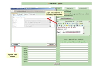 Aqui, você coloca o
              endereço da internet




Agora, é só
  inserir.
 