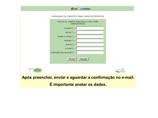 Após preencher, enviar e aguardar a confirmação no e-mail.
              É importante anotar os dados.
 
