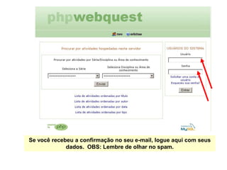 Se você recebeu a confirmação no seu e-mail, logue aqui com seus
             dados. OBS: Lembre de olhar no spam.
 