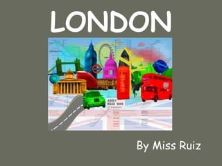 LONDON



    By Miss Ruiz
 