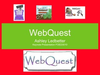 WebQuest
 Ashley Ledbetter
Keynote Presentation FOED3010
 