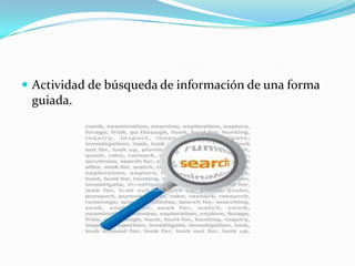 Actividad de búsqueda de información de una forma
guiada.