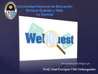 {

               Informaticaune.bligoo.pe

    Prof. José Enrique Tito Valenzuela
 