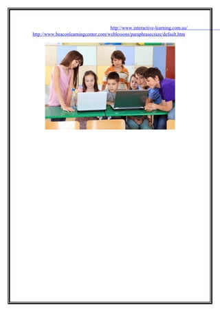 http://www.interactive-learning.com.au/
http://www.beaconlearningcenter.com/weblessons/paraphrasecraze/default.htm
 