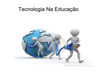 Tecnologia Na Educação
 