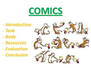 COMICS
- Introduction
- Task
- Body
- Resources
- Evaluation
- Conclusion

 