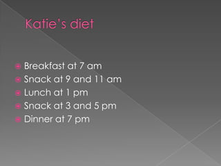 Breakfast at 7 am
? Snack at 9 and 11 am
? Lunch at 1 pm
? Snack at 3 and 5 pm
? Dinner at 7 pm
?

 
