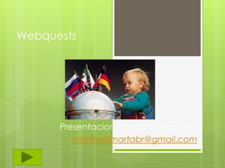 Webquests

Presentacion de Marta Martinelli
martinellimartabr@gmail.com

 