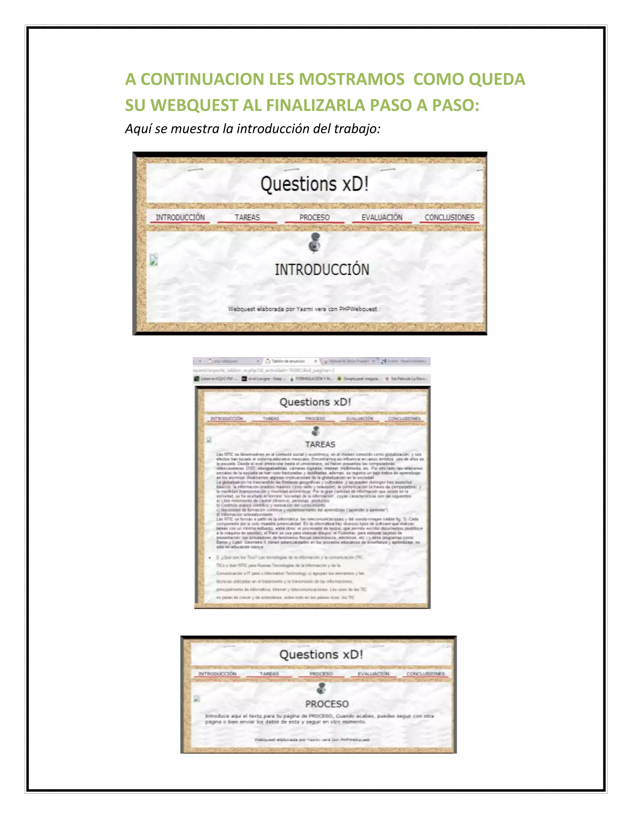 A CONTINUACION LES MOSTRAMOS COMO QUEDA
SU WEBQUEST AL FINALIZARLA PASO A PASO:
Aquí se muestra la introducción del trabajo:

 