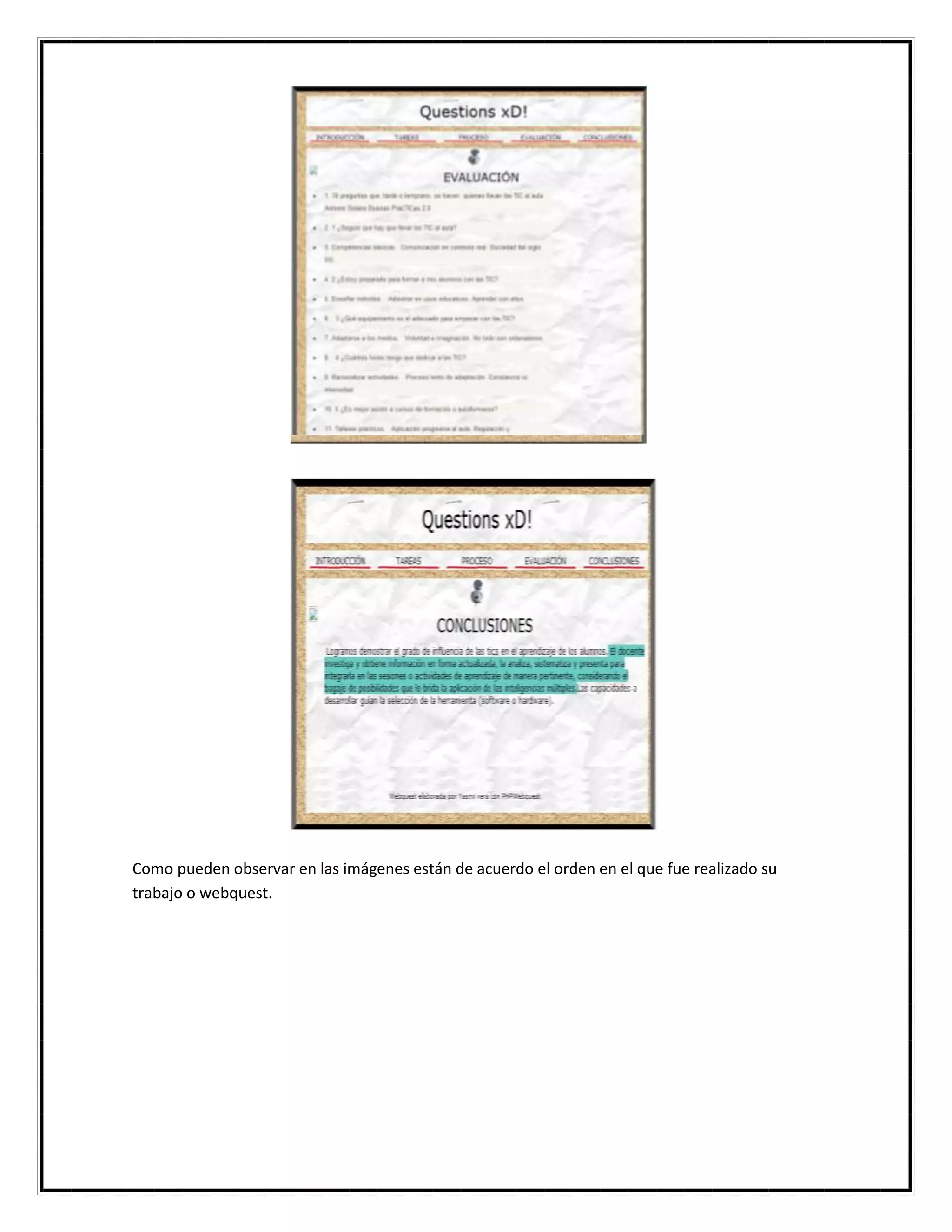 Como pueden observar en las imágenes están de acuerdo el orden en el que fue realizado su
trabajo o webquest.

 