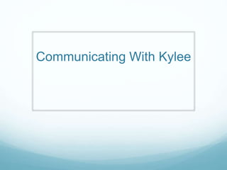 Communicating With Kylee
 