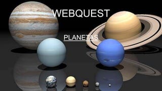 WEBQUEST
PLANETAS
 