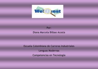 Por:
Diana Marcela Bilbao Acosta
Escuela Colombiana de Carreras Industriales
Lenguas Modernas
Competencias en Tecnología
 