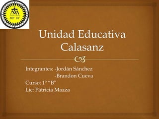 Integrantes: -Jordán Sánchez
-Brandon Cueva
Curso: 1º “B”
Lic: Patricia Mazza
 