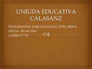 INTEGRANTES: JOSE GONZALEZ, JOEL OJEDA
FECHA: 09/06/2014
CURSO: 1° “B”
 