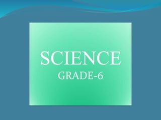 SCIENCE
GRADE-6
 