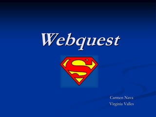 Webquest
Carmen Nava
Virginia Valles
 