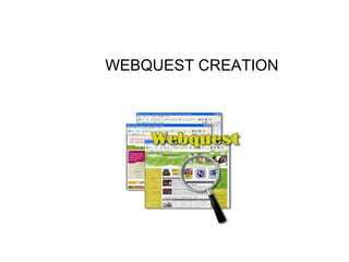 WEBQUEST CREATION 
 