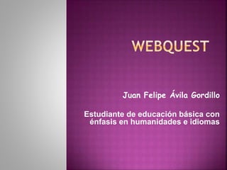 Juan Felipe Ávila Gordillo 
Estudiante de educación básica con 
énfasis en humanidades e idiomas 
 