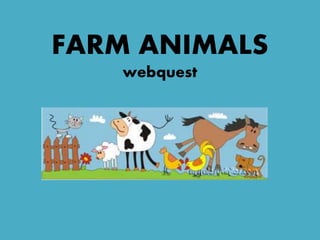 FARM ANIMALS
webquest
 
